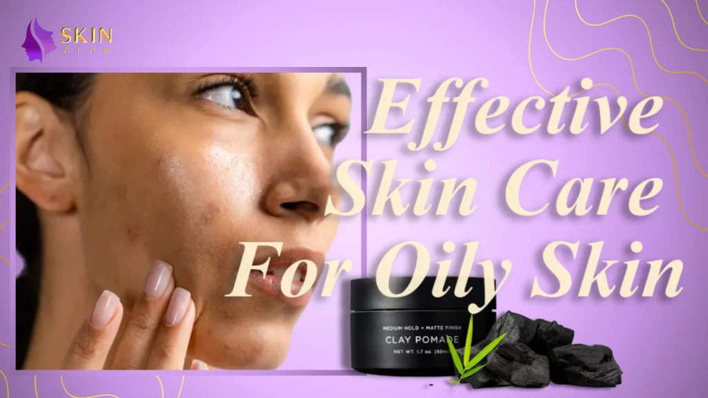 Effective Skin Care For Oily Skin
